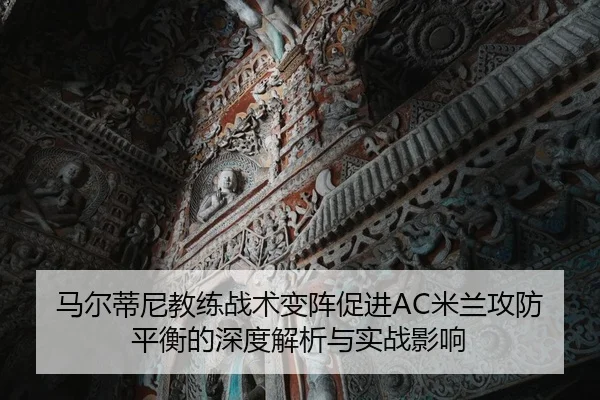 马尔蒂尼教练战术变阵促进AC米兰攻防平衡的深度解析与实战影响